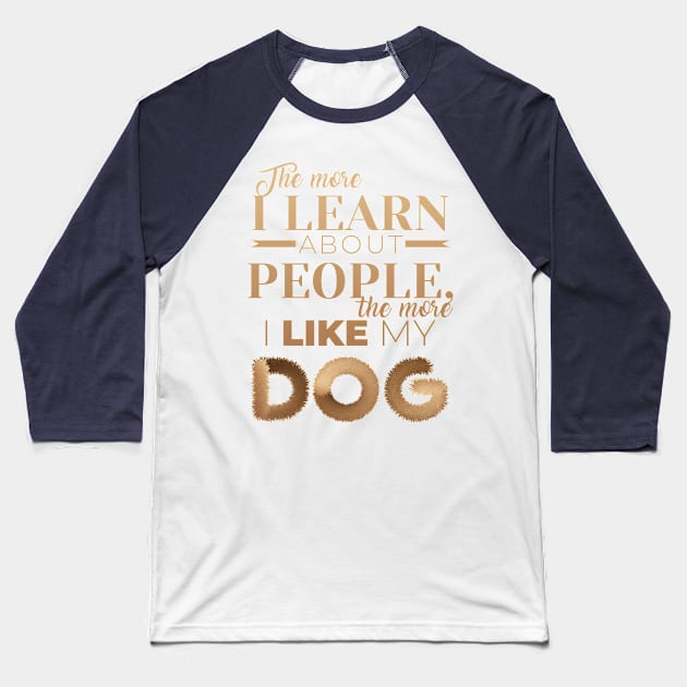 The More I Like My Dog Baseball T-Shirt by NathanielF